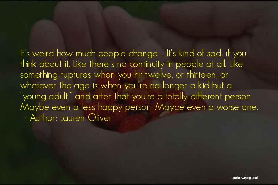 Lauren Oliver Quotes: It's Weird How Much People Change ... It's Kind Of Sad, If You Think About It. Like There's No Continuity