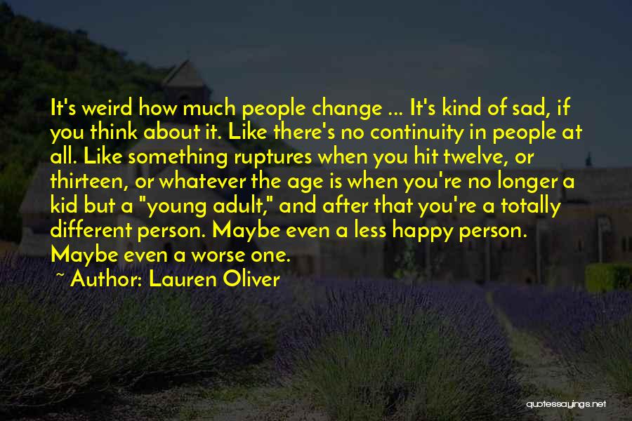 Lauren Oliver Quotes: It's Weird How Much People Change ... It's Kind Of Sad, If You Think About It. Like There's No Continuity