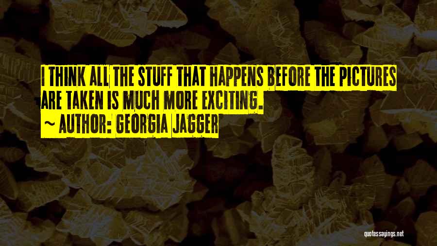 Georgia Jagger Quotes: I Think All The Stuff That Happens Before The Pictures Are Taken Is Much More Exciting.