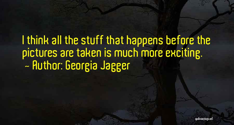 Georgia Jagger Quotes: I Think All The Stuff That Happens Before The Pictures Are Taken Is Much More Exciting.