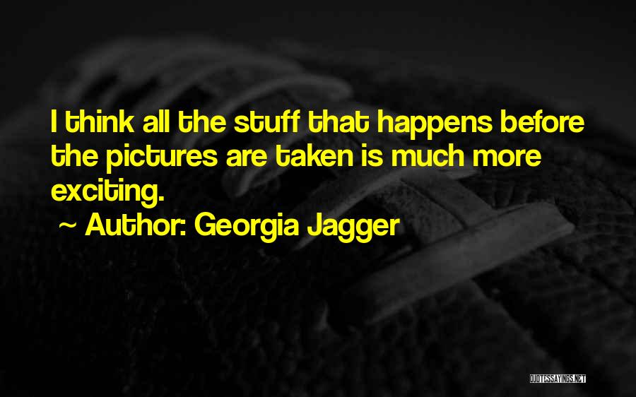 Georgia Jagger Quotes: I Think All The Stuff That Happens Before The Pictures Are Taken Is Much More Exciting.