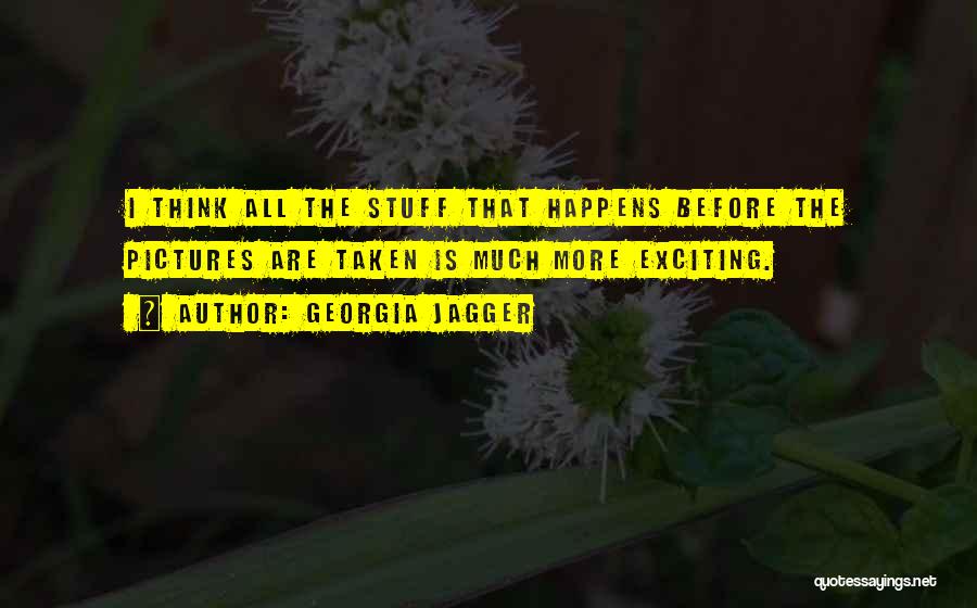 Georgia Jagger Quotes: I Think All The Stuff That Happens Before The Pictures Are Taken Is Much More Exciting.