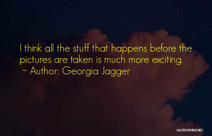 Georgia Jagger Quotes: I Think All The Stuff That Happens Before The Pictures Are Taken Is Much More Exciting.