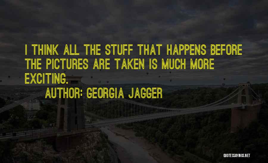 Georgia Jagger Quotes: I Think All The Stuff That Happens Before The Pictures Are Taken Is Much More Exciting.