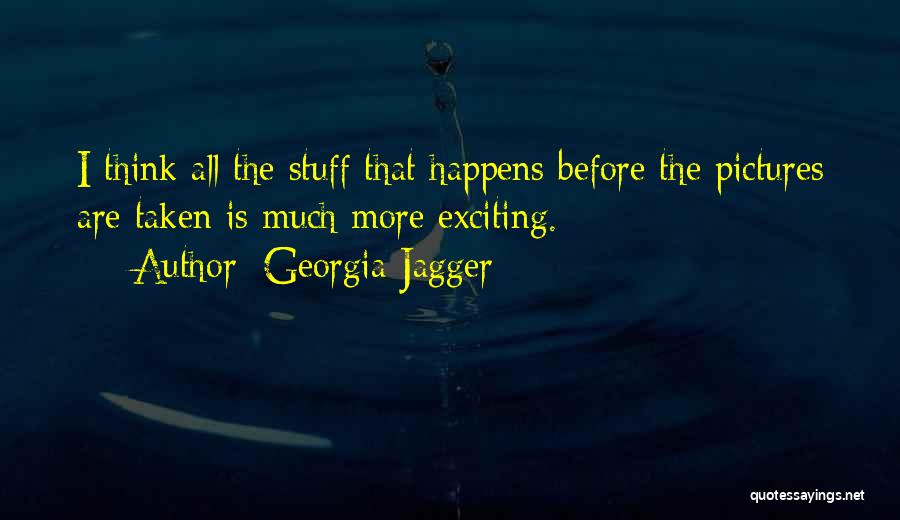 Georgia Jagger Quotes: I Think All The Stuff That Happens Before The Pictures Are Taken Is Much More Exciting.