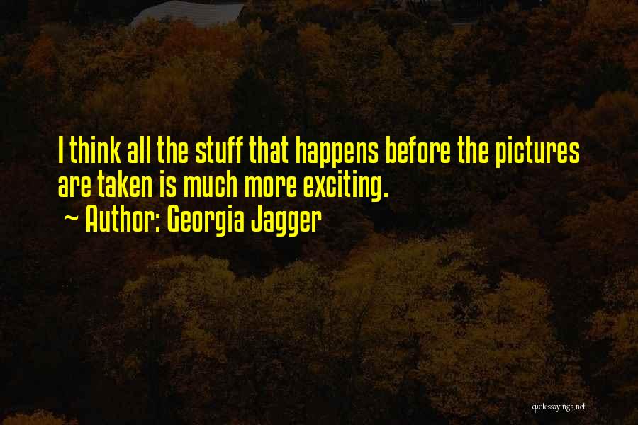 Georgia Jagger Quotes: I Think All The Stuff That Happens Before The Pictures Are Taken Is Much More Exciting.