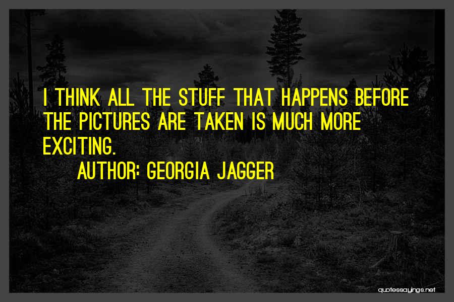 Georgia Jagger Quotes: I Think All The Stuff That Happens Before The Pictures Are Taken Is Much More Exciting.