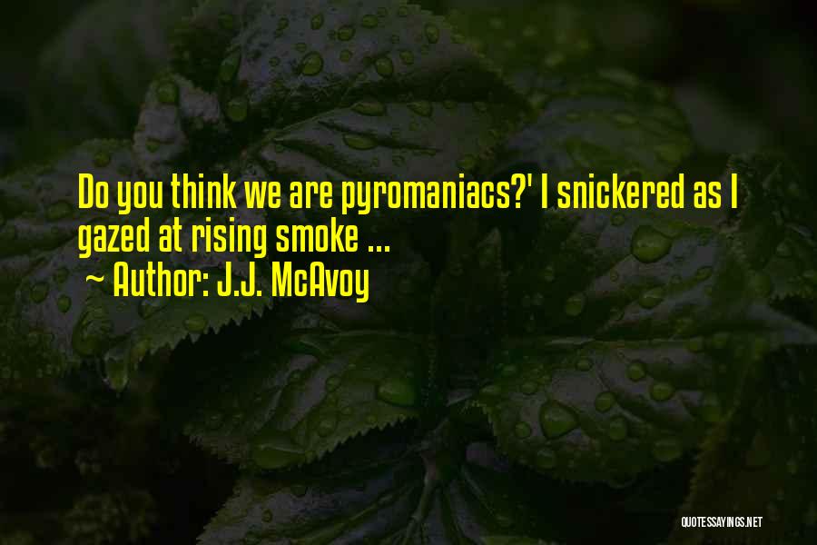 J.J. McAvoy Quotes: Do You Think We Are Pyromaniacs?' I Snickered As I Gazed At Rising Smoke ...