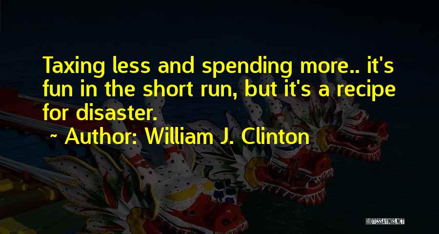 William J. Clinton Quotes: Taxing Less And Spending More.. It's Fun In The Short Run, But It's A Recipe For Disaster.