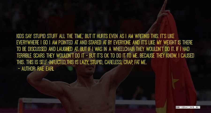 Rae Earl Quotes: Kids Say Stupid Stuff All The Time,' But It Hurts Even As I Am Writing This. It's Like Everywhere I