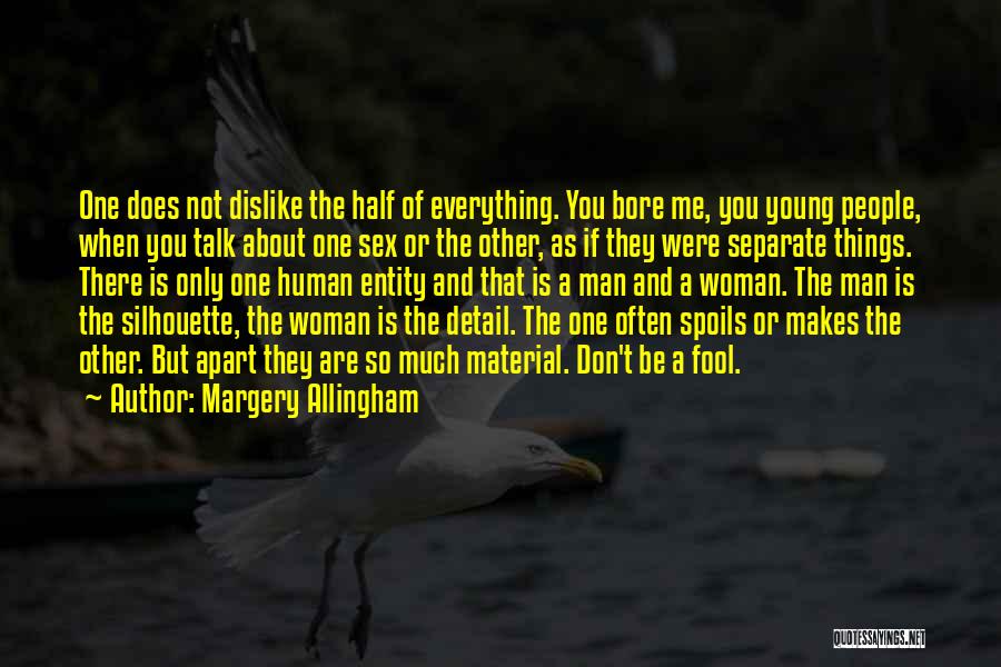 Margery Allingham Quotes: One Does Not Dislike The Half Of Everything. You Bore Me, You Young People, When You Talk About One Sex