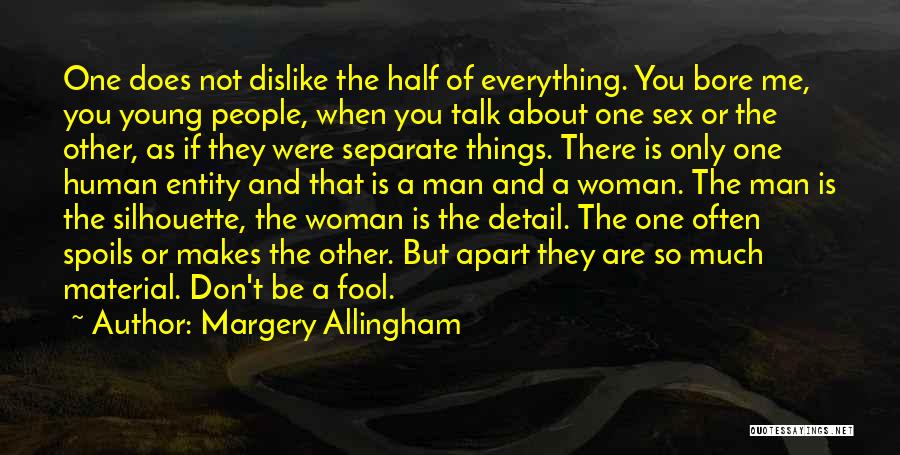 Margery Allingham Quotes: One Does Not Dislike The Half Of Everything. You Bore Me, You Young People, When You Talk About One Sex