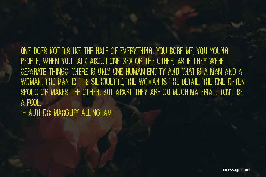 Margery Allingham Quotes: One Does Not Dislike The Half Of Everything. You Bore Me, You Young People, When You Talk About One Sex