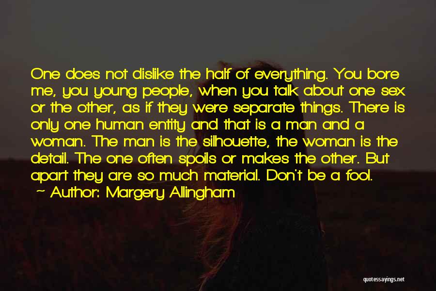 Margery Allingham Quotes: One Does Not Dislike The Half Of Everything. You Bore Me, You Young People, When You Talk About One Sex