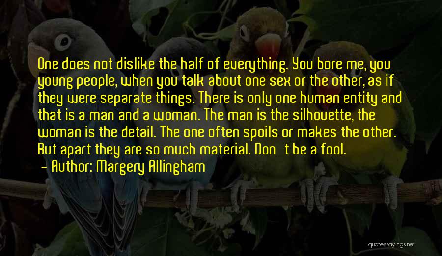 Margery Allingham Quotes: One Does Not Dislike The Half Of Everything. You Bore Me, You Young People, When You Talk About One Sex