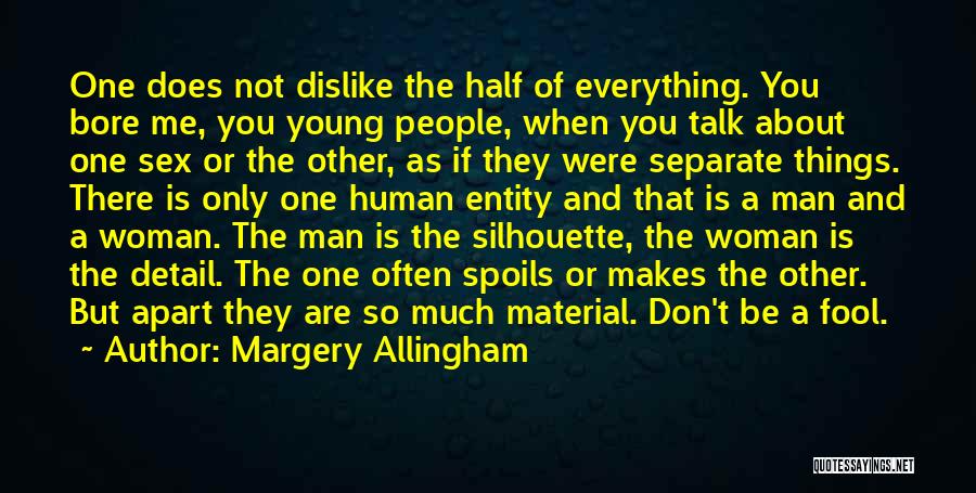 Margery Allingham Quotes: One Does Not Dislike The Half Of Everything. You Bore Me, You Young People, When You Talk About One Sex