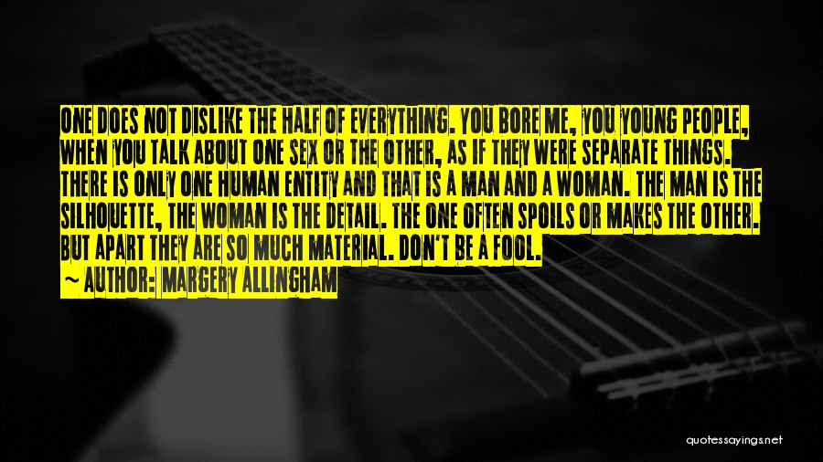 Margery Allingham Quotes: One Does Not Dislike The Half Of Everything. You Bore Me, You Young People, When You Talk About One Sex