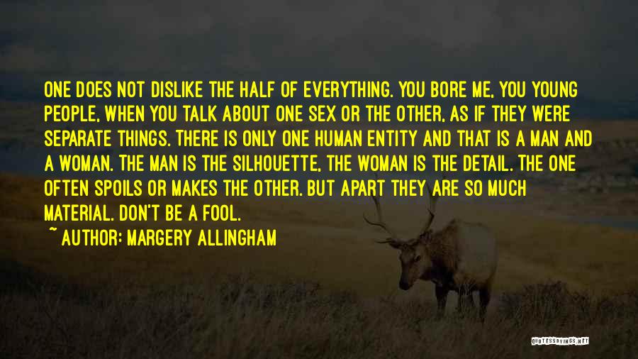 Margery Allingham Quotes: One Does Not Dislike The Half Of Everything. You Bore Me, You Young People, When You Talk About One Sex