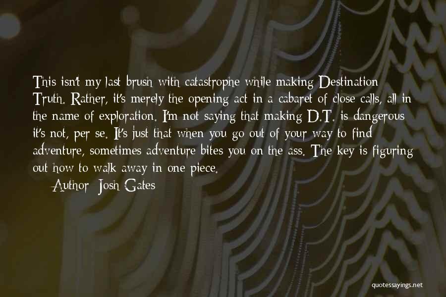 Josh Gates Quotes: This Isn't My Last Brush With Catastrophe While Making Destination Truth. Rather, It's Merely The Opening Act In A Cabaret