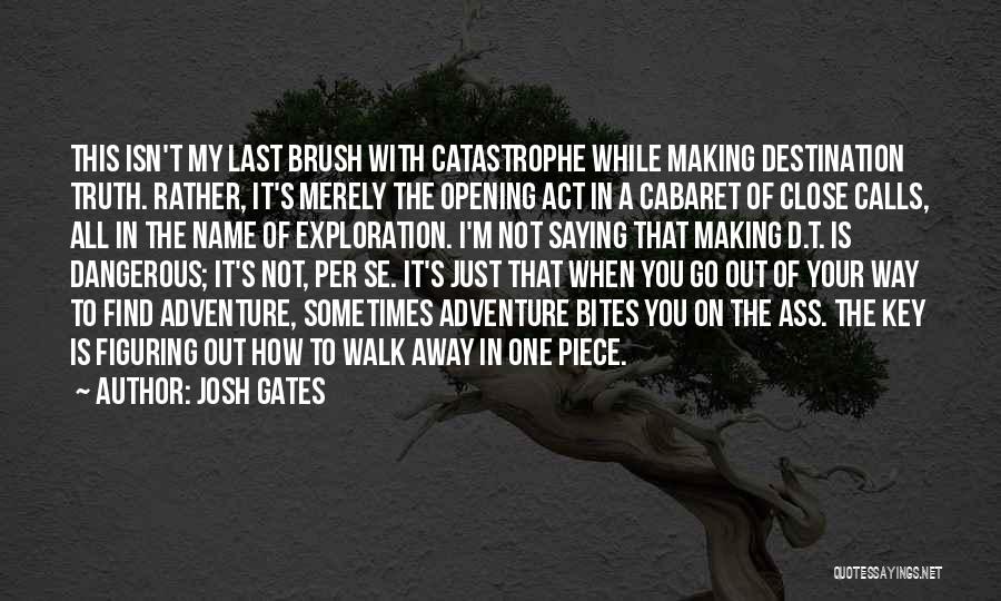 Josh Gates Quotes: This Isn't My Last Brush With Catastrophe While Making Destination Truth. Rather, It's Merely The Opening Act In A Cabaret