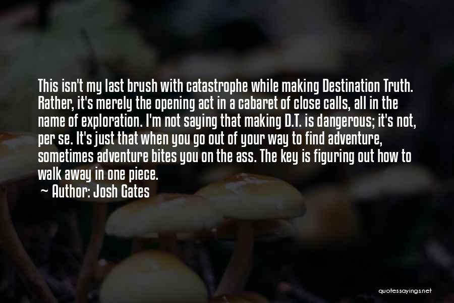 Josh Gates Quotes: This Isn't My Last Brush With Catastrophe While Making Destination Truth. Rather, It's Merely The Opening Act In A Cabaret