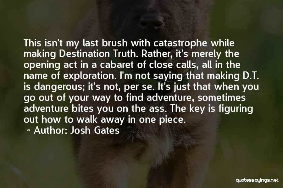 Josh Gates Quotes: This Isn't My Last Brush With Catastrophe While Making Destination Truth. Rather, It's Merely The Opening Act In A Cabaret