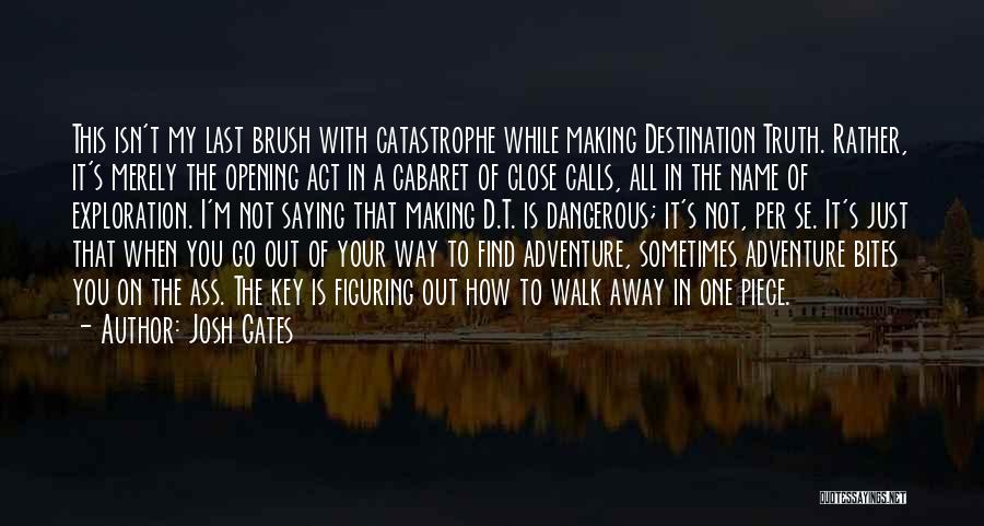Josh Gates Quotes: This Isn't My Last Brush With Catastrophe While Making Destination Truth. Rather, It's Merely The Opening Act In A Cabaret