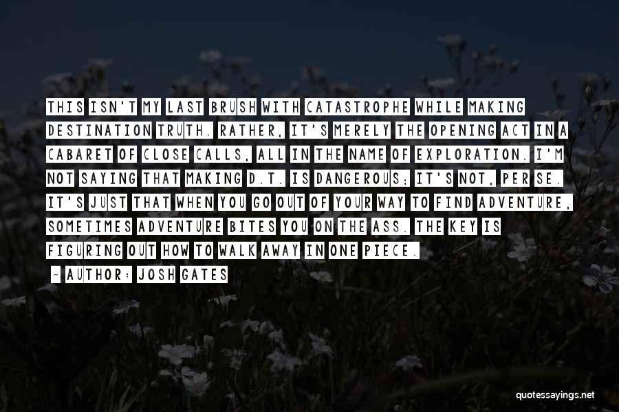 Josh Gates Quotes: This Isn't My Last Brush With Catastrophe While Making Destination Truth. Rather, It's Merely The Opening Act In A Cabaret