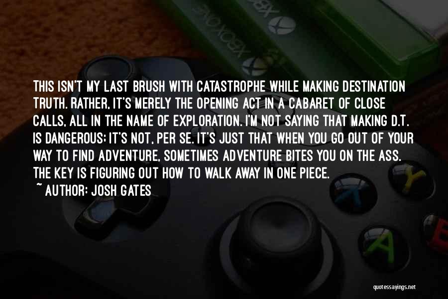 Josh Gates Quotes: This Isn't My Last Brush With Catastrophe While Making Destination Truth. Rather, It's Merely The Opening Act In A Cabaret