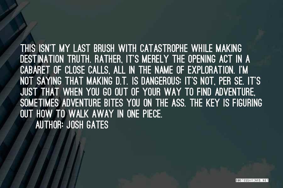 Josh Gates Quotes: This Isn't My Last Brush With Catastrophe While Making Destination Truth. Rather, It's Merely The Opening Act In A Cabaret