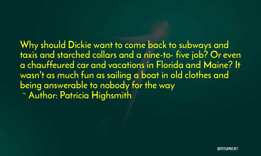 Patricia Highsmith Quotes: Why Should Dickie Want To Come Back To Subways And Taxis And Starched Collars And A Nine-to- Five Job? Or