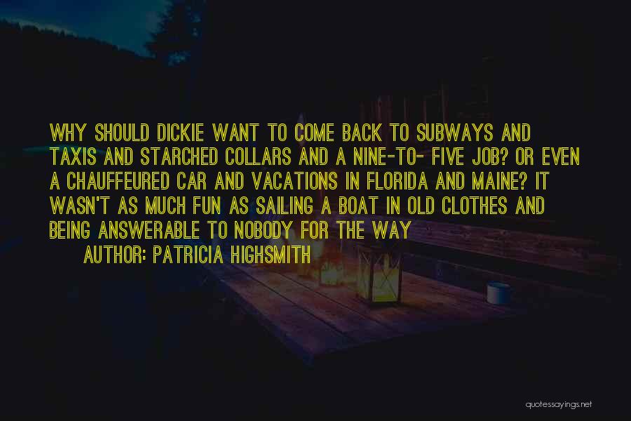 Patricia Highsmith Quotes: Why Should Dickie Want To Come Back To Subways And Taxis And Starched Collars And A Nine-to- Five Job? Or