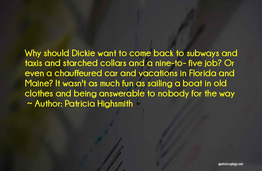 Patricia Highsmith Quotes: Why Should Dickie Want To Come Back To Subways And Taxis And Starched Collars And A Nine-to- Five Job? Or