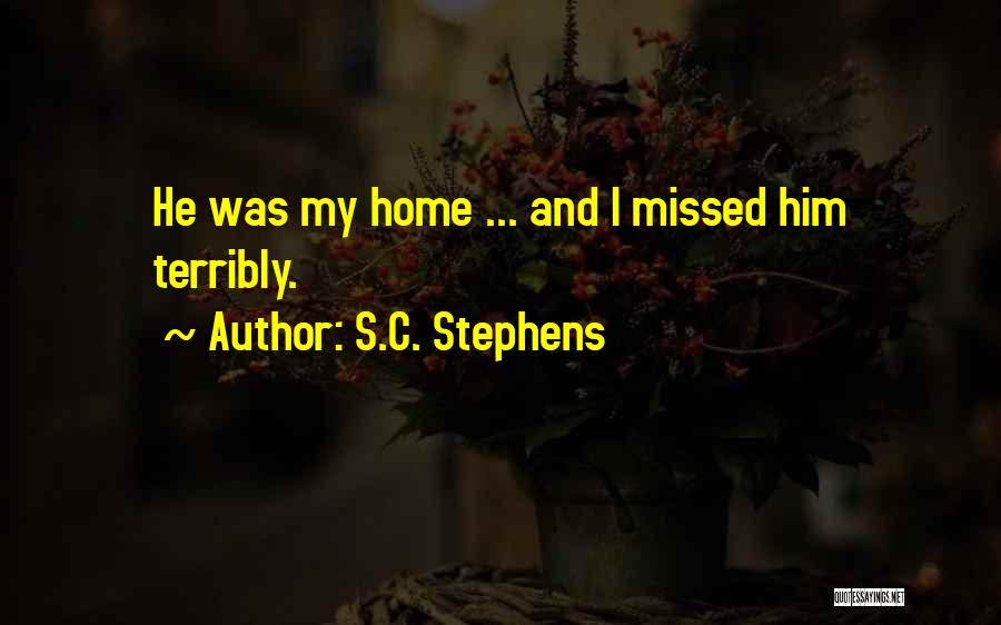 S.C. Stephens Quotes: He Was My Home ... And I Missed Him Terribly.