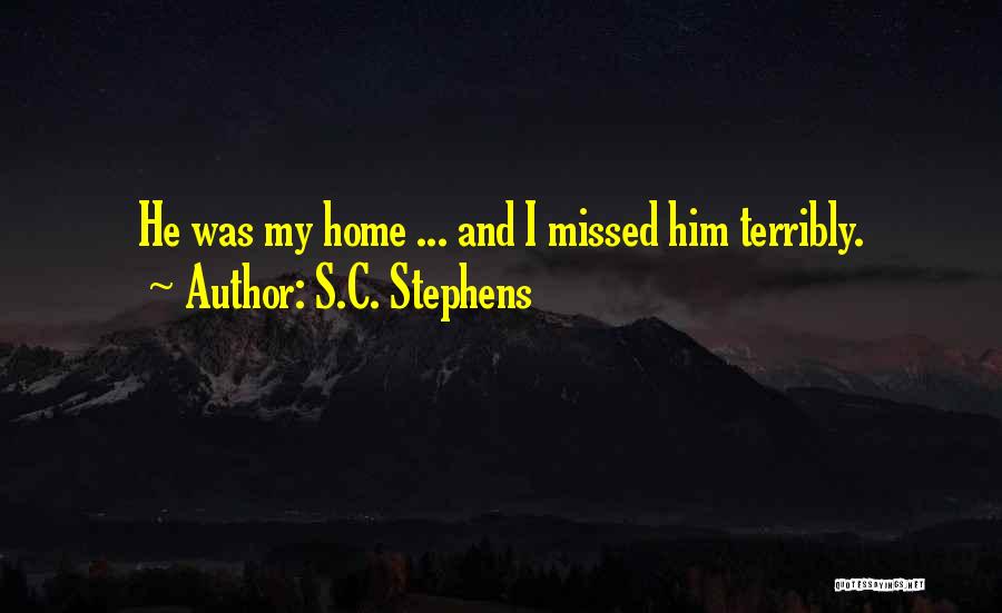 S.C. Stephens Quotes: He Was My Home ... And I Missed Him Terribly.