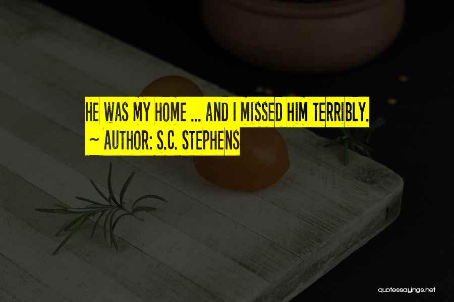 S.C. Stephens Quotes: He Was My Home ... And I Missed Him Terribly.