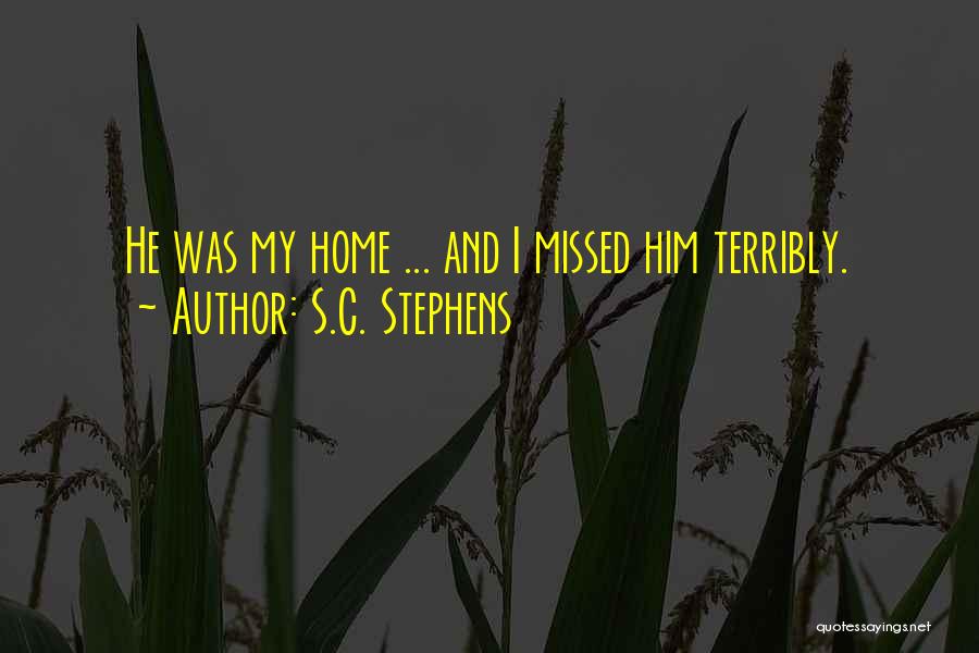 S.C. Stephens Quotes: He Was My Home ... And I Missed Him Terribly.