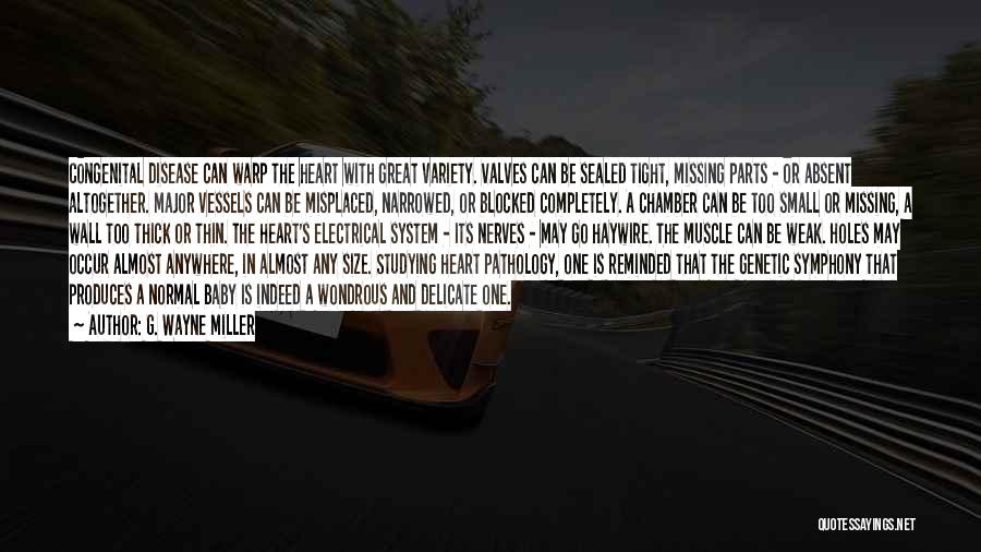 G. Wayne Miller Quotes: Congenital Disease Can Warp The Heart With Great Variety. Valves Can Be Sealed Tight, Missing Parts - Or Absent Altogether.
