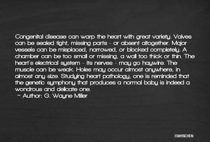 G. Wayne Miller Quotes: Congenital Disease Can Warp The Heart With Great Variety. Valves Can Be Sealed Tight, Missing Parts - Or Absent Altogether.