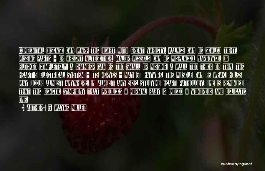G. Wayne Miller Quotes: Congenital Disease Can Warp The Heart With Great Variety. Valves Can Be Sealed Tight, Missing Parts - Or Absent Altogether.