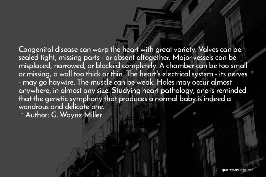 G. Wayne Miller Quotes: Congenital Disease Can Warp The Heart With Great Variety. Valves Can Be Sealed Tight, Missing Parts - Or Absent Altogether.