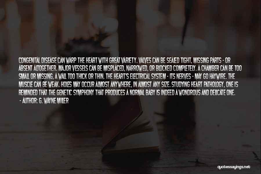 G. Wayne Miller Quotes: Congenital Disease Can Warp The Heart With Great Variety. Valves Can Be Sealed Tight, Missing Parts - Or Absent Altogether.