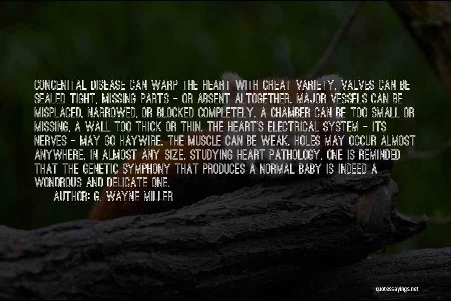 G. Wayne Miller Quotes: Congenital Disease Can Warp The Heart With Great Variety. Valves Can Be Sealed Tight, Missing Parts - Or Absent Altogether.