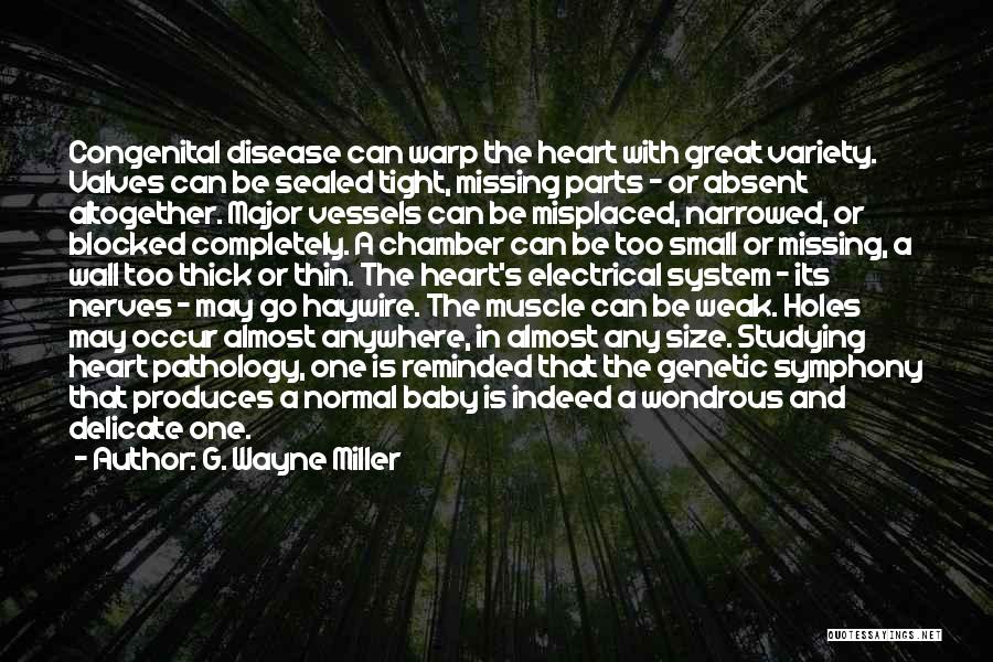 G. Wayne Miller Quotes: Congenital Disease Can Warp The Heart With Great Variety. Valves Can Be Sealed Tight, Missing Parts - Or Absent Altogether.