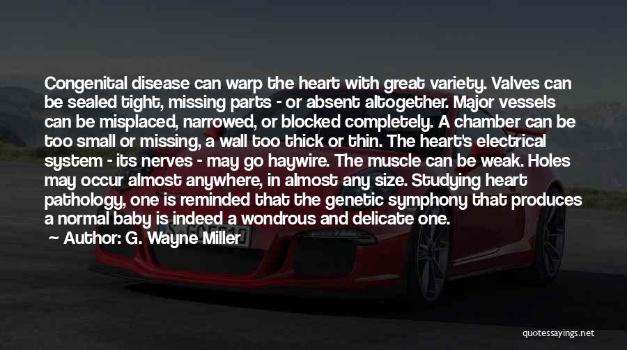 G. Wayne Miller Quotes: Congenital Disease Can Warp The Heart With Great Variety. Valves Can Be Sealed Tight, Missing Parts - Or Absent Altogether.