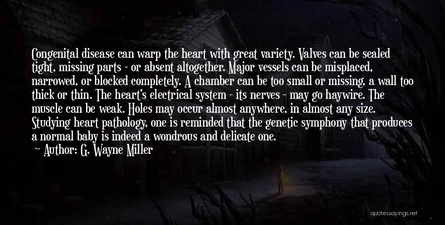 G. Wayne Miller Quotes: Congenital Disease Can Warp The Heart With Great Variety. Valves Can Be Sealed Tight, Missing Parts - Or Absent Altogether.