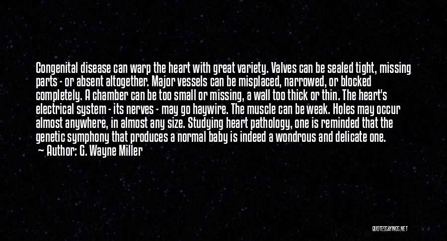 G. Wayne Miller Quotes: Congenital Disease Can Warp The Heart With Great Variety. Valves Can Be Sealed Tight, Missing Parts - Or Absent Altogether.