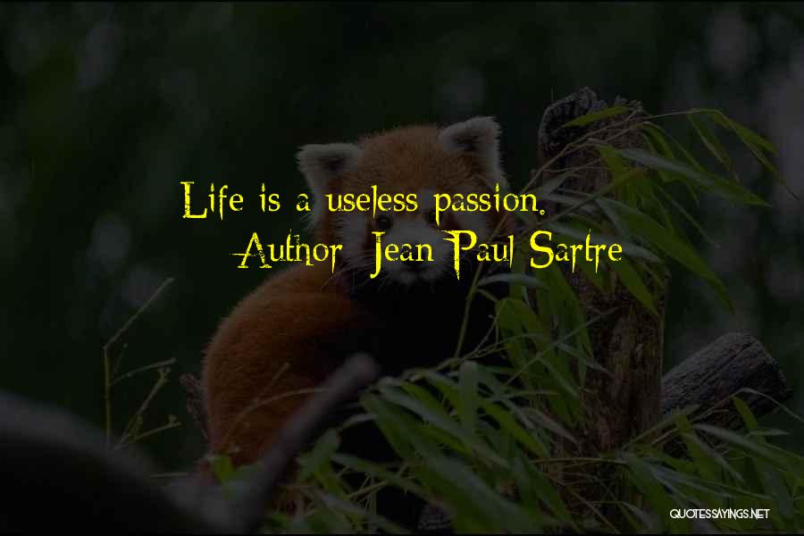 Jean-Paul Sartre Quotes: Life Is A Useless Passion.