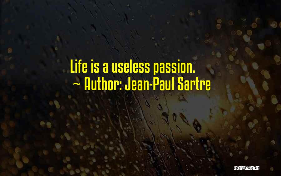 Jean-Paul Sartre Quotes: Life Is A Useless Passion.