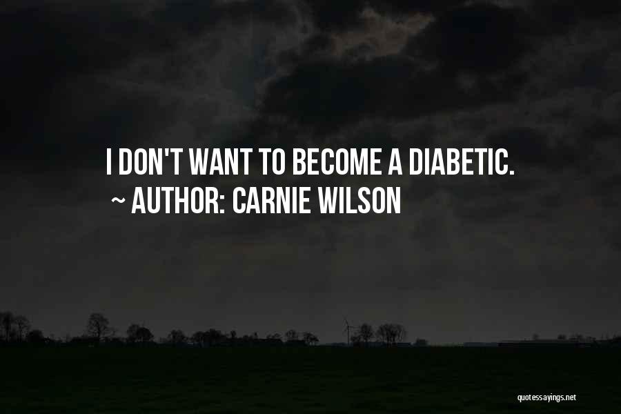 Carnie Wilson Quotes: I Don't Want To Become A Diabetic.